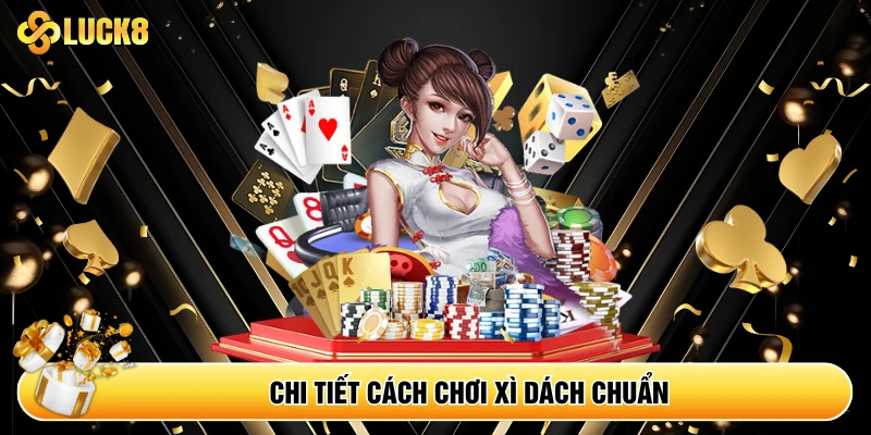 Chi tiết cách chơi xì dách chuẩn 